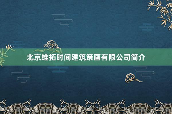 北京维拓时间建筑策画有限公司简介