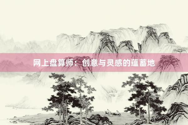 网上盘算师：创意与灵感的蕴蓄地
