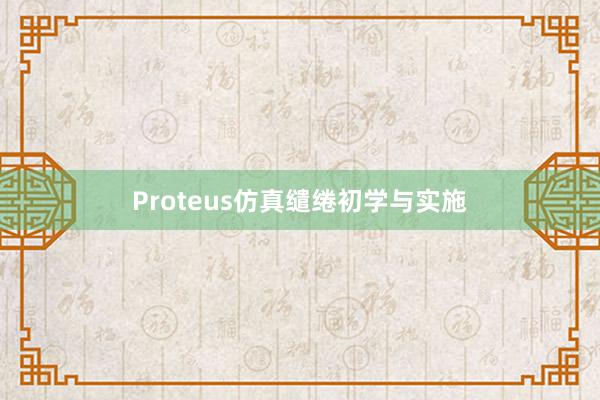 Proteus仿真缱绻初学与实施