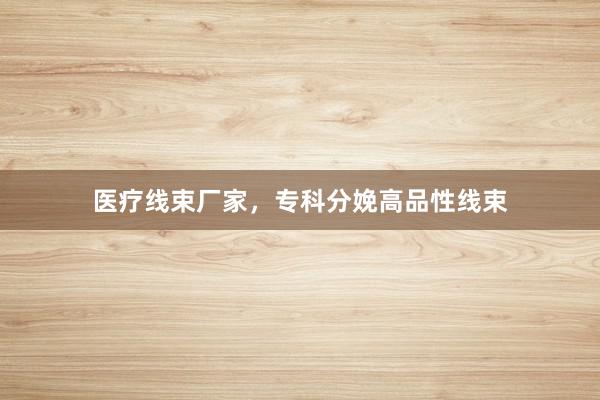 医疗线束厂家，专科分娩高品性线束